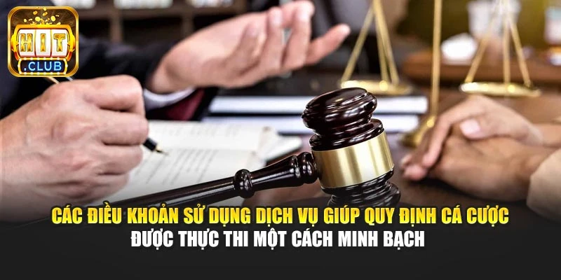 Các điều khoản sử dụng dịch vụ giúp quy định cá cược được thực thi một cách minh bạch 