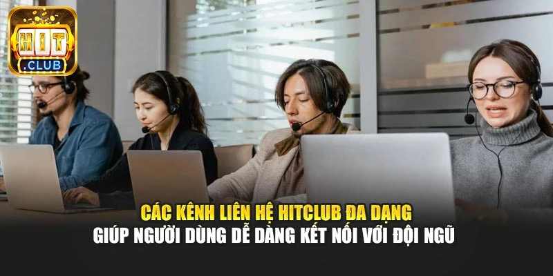 Các kênh liên hệ Hitclub đa dạng giúp người dùng dễ dàng kết nối với đội ngũ 