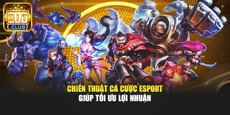 Chiến thuật cá cược Esport giúp tối ưu lợi nhuận