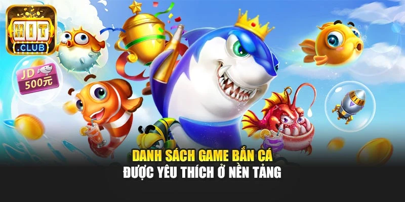 Danh sách game bắn cá được yêu thích ở nền tảng