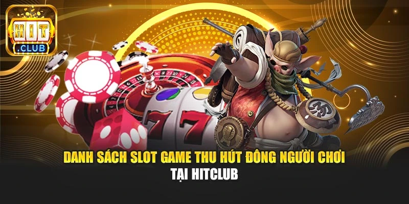Danh sách slot game thu hút đông người chơi tại Hitclub