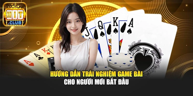 Hướng dẫn trải nghiệm game bài cho người mới bắt đầu