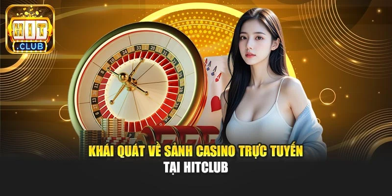 Khái quát về sảnh casino trực tuyến tại Hitclub