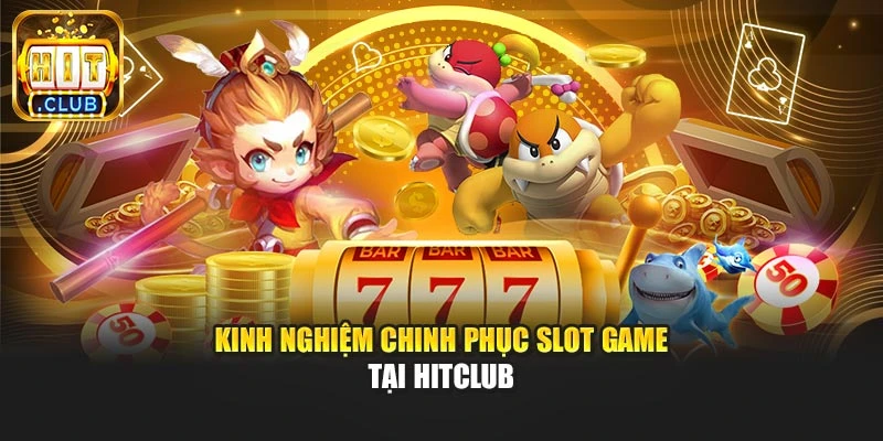 Kinh nghiệm chinh phục slot game tại Hitclub