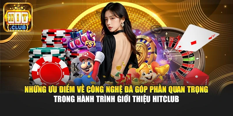 Những ưu điểm về công nghệ đã góp phần quan trọng trong hành trình giới thiệu Hitclub